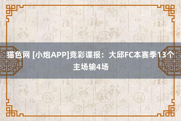 猫色网 [小炮APP]竞彩谍报：大邱FC本赛季13个主场输4场