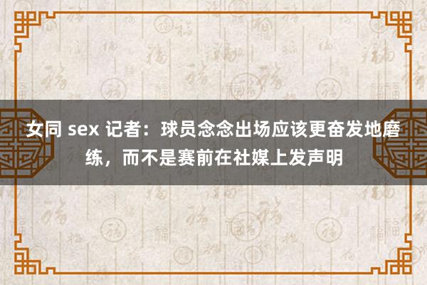 女同 sex 记者：球员念念出场应该更奋发地磨练，而不是赛前在社媒上发声明