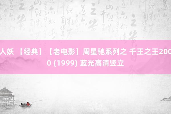 人妖 【经典】【老电影】周星驰系列之 千王之王2000 (1999) 蓝光高清竖立